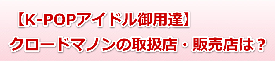 �yK-POP�A�C�h����p�B�z�N���[�h�}�m���̎戵�X�E�̔��X�́H